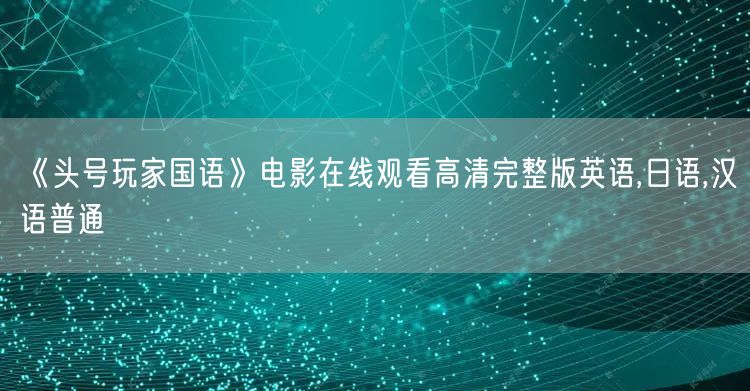 《头号玩家国语》电影在线观看高清完整版英语,日语,汉语普通